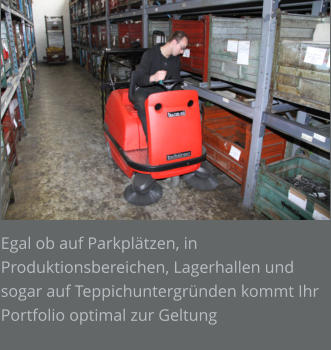 Egal ob auf Parkplätzen, in Produktionsbereichen, Lagerhallen und sogar auf Teppichuntergründen kommt Ihr Portfolio optimal zur Geltung