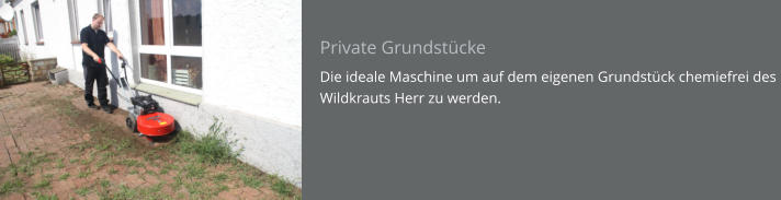 Private Grundstücke Die ideale Maschine um auf dem eigenen Grundstück chemiefrei des Wildkrauts Herr zu werden.