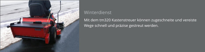 Winterdienst Mit dem tm320 Kastenstreuer können zugeschneite und vereiste Wege schnell und präzise gestreut werden.