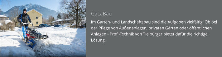 GaLaBau Im Garten- und Landschaftsbau sind die Aufgaben vielfältig: Ob bei der Pflege von Außenanlagen, privaten Gärten oder öffentlichen Anlagen - Profi-Technik von Tielbürger bietet dafür die richtige Lösung.