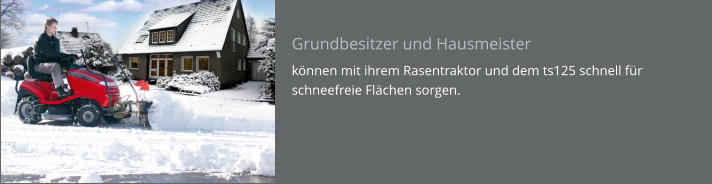 Grundbesitzer und Hausmeister können mit ihrem Rasentraktor und dem ts125 schnell für schneefreie Flächen sorgen.