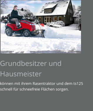 Grundbesitzer und Hausmeister können mit ihrem Rasentraktor und dem ts125 schnell für schneefreie Flächen sorgen.